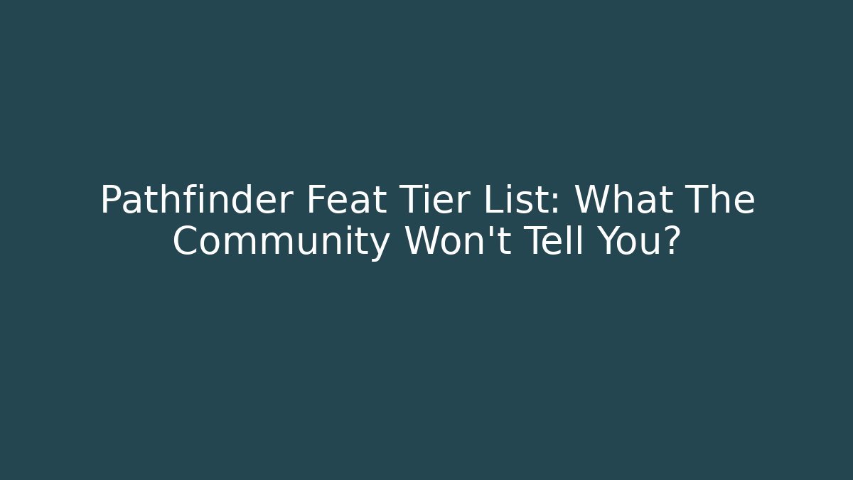Pathfinder Feat Tier List: What The Community Won’t Tell You?