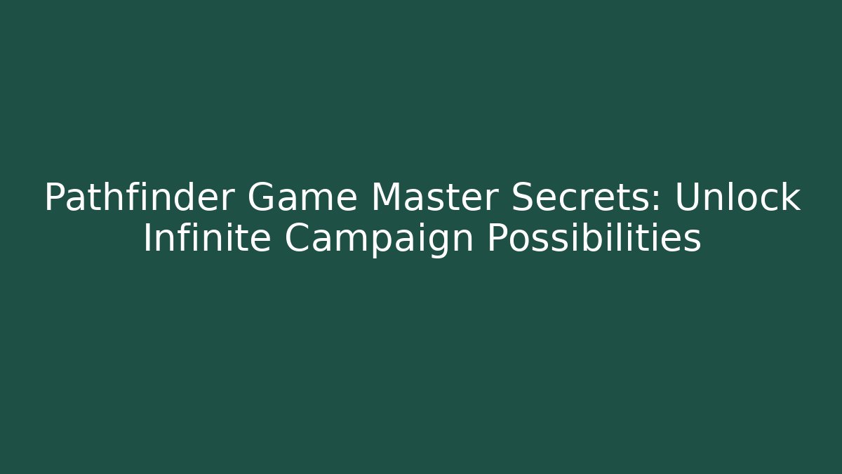 Pathfinder Game Master Secrets: Unlock Infinite Campaign Possibilities