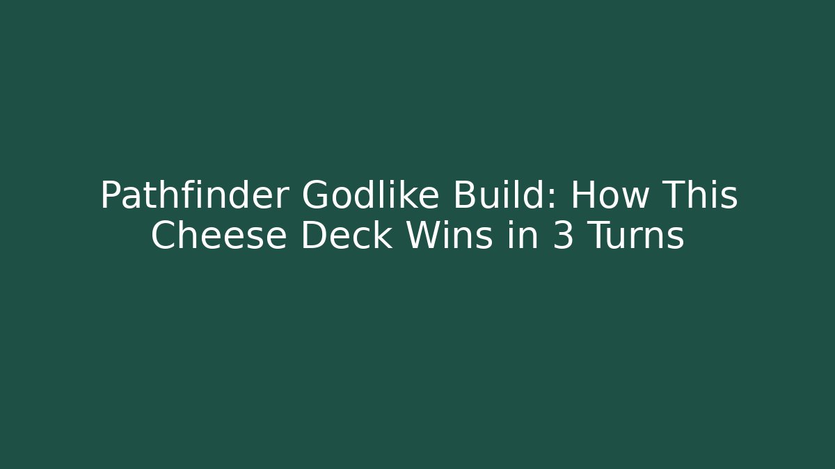 Pathfinder Godlike Build: How This Cheese Deck Wins in 3 Turns