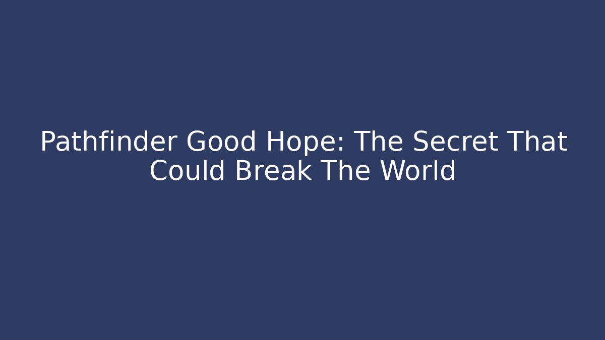 Pathfinder Good Hope: The Secret That Could Break The World