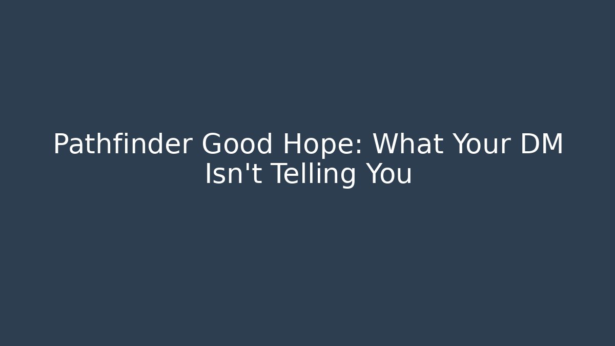 Pathfinder Good Hope: What Your DM Isn't Telling You
