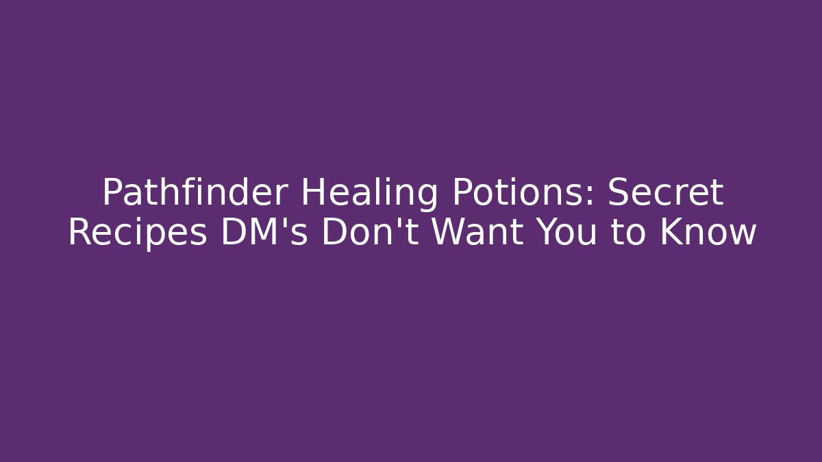 Pathfinder Healing Potions: Secret Recipes DM’s Don’t Want You to Know