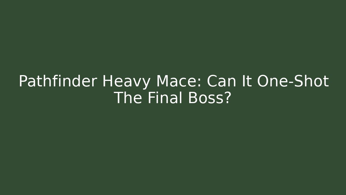 Pathfinder Heavy Mace: Can It One-Shot The Final Boss?