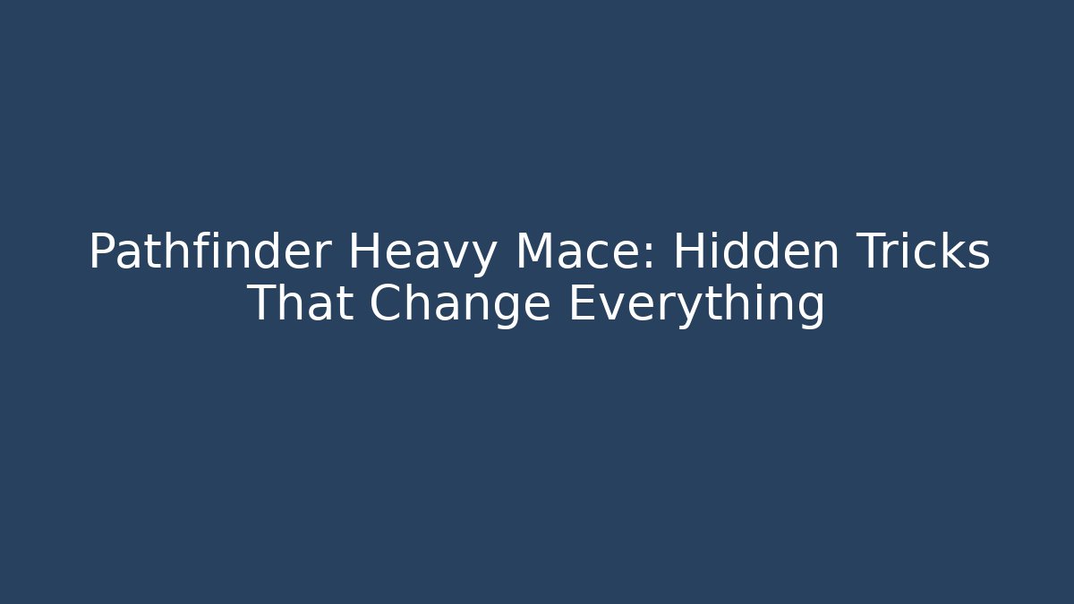 Pathfinder Heavy Mace: Hidden Tricks That Change Everything