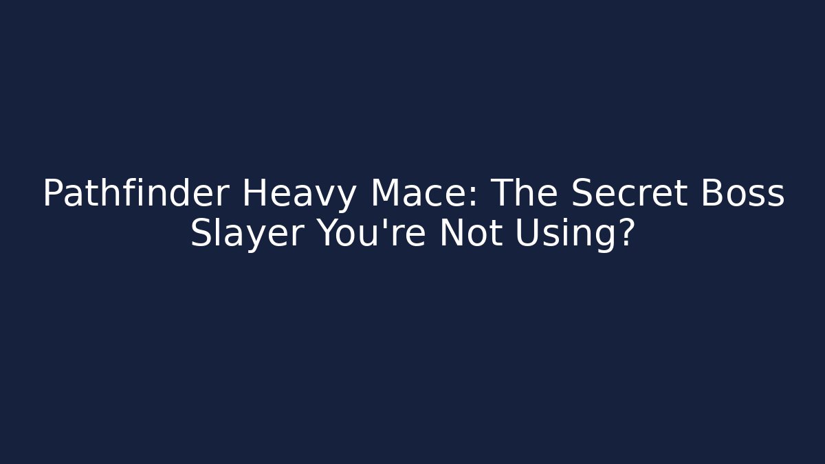 Pathfinder Heavy Mace: The Secret Boss Slayer You’re Not Using?