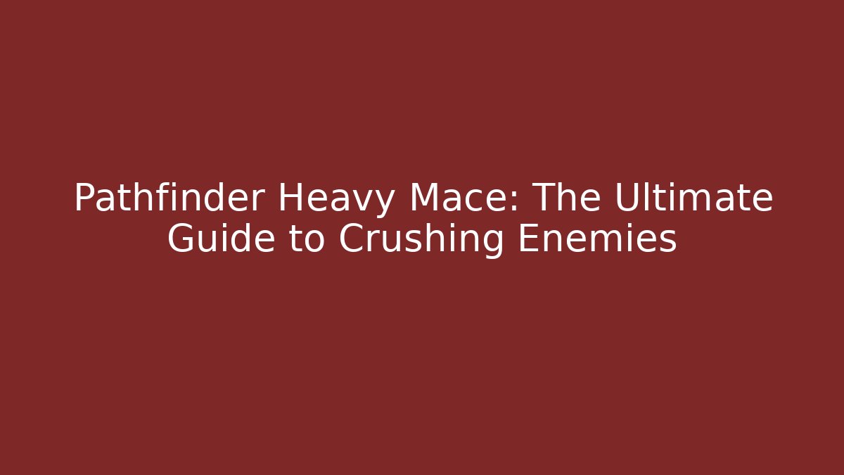 Pathfinder Heavy Mace: The Ultimate Guide to Crushing Enemies