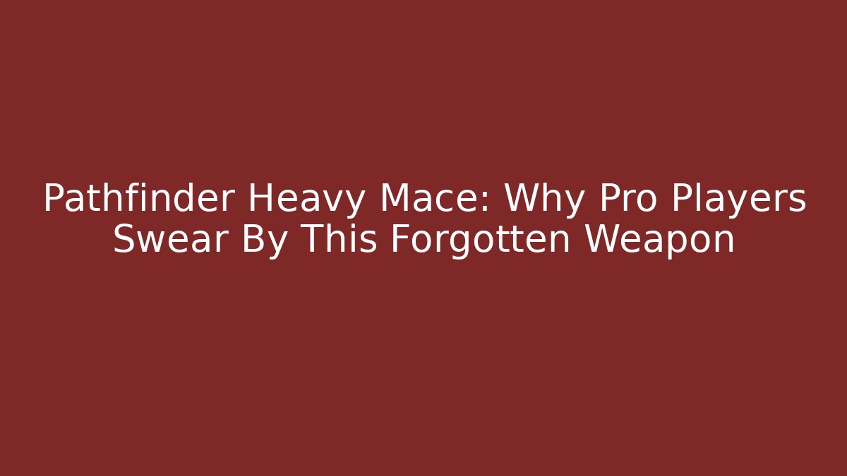 Pathfinder Heavy Mace: Why Pro Players Swear By This Forgotten Weapon