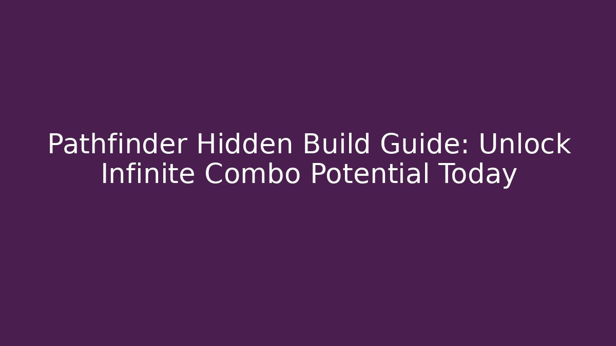 Pathfinder Hidden Build Guide: Unlock Infinite Combo Potential Today
