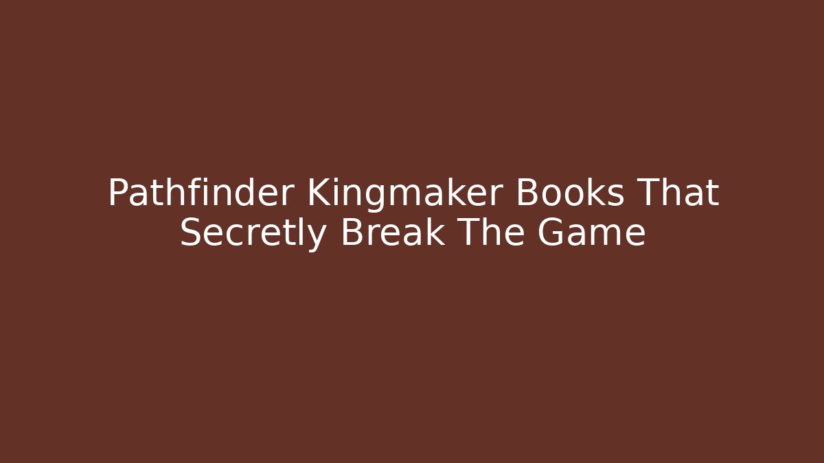 Pathfinder Kingmaker Books That Secretly Break The Game
