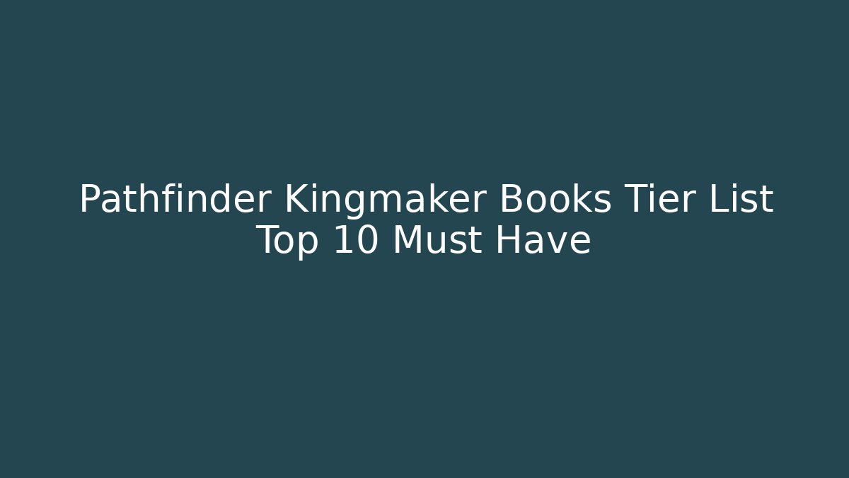 Pathfinder Kingmaker Books Tier List Top 10 Must Have - Critter Realm