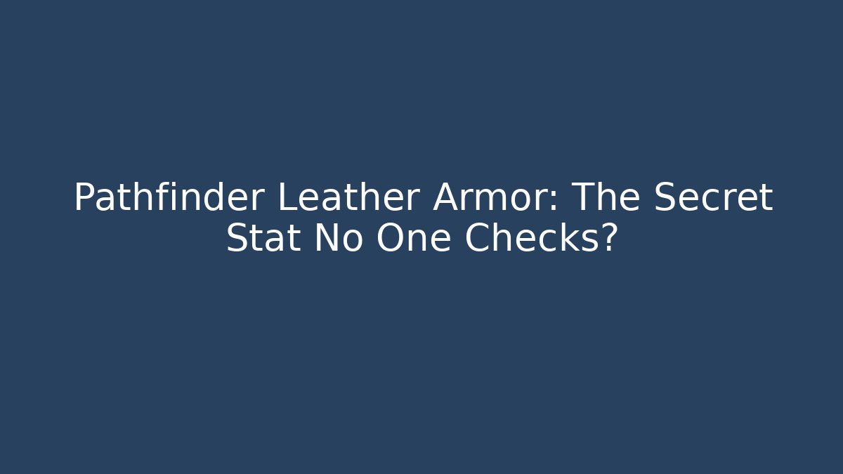 Pathfinder Leather Armor: The Secret Stat No One Checks?