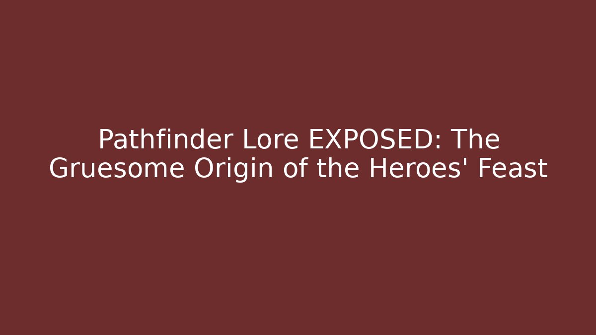 Pathfinder Lore EXPOSED: The Gruesome Origin of the Heroes' Feast