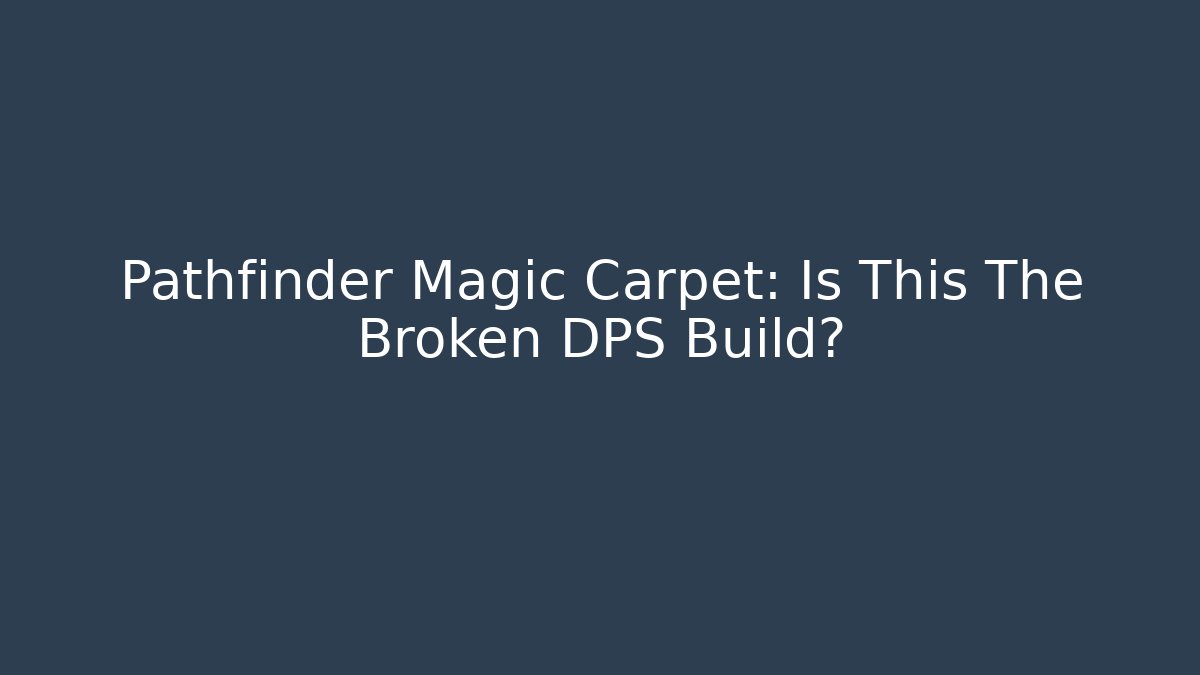 Pathfinder Magic Carpet: Is This The Broken DPS Build?