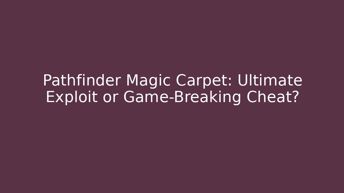 Pathfinder Magic Carpet: Ultimate Exploit or Game-Breaking Cheat?
