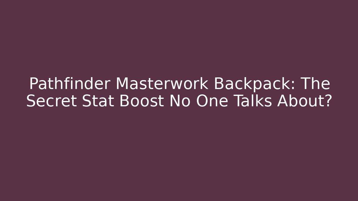 Pathfinder Masterwork Backpack: The Secret Stat Boost No One Talks About? - Critter Realm