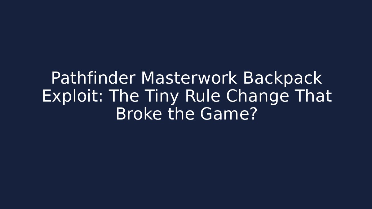 Pathfinder Masterwork Backpack Exploit: The Tiny Rule Change That Broke the Game?