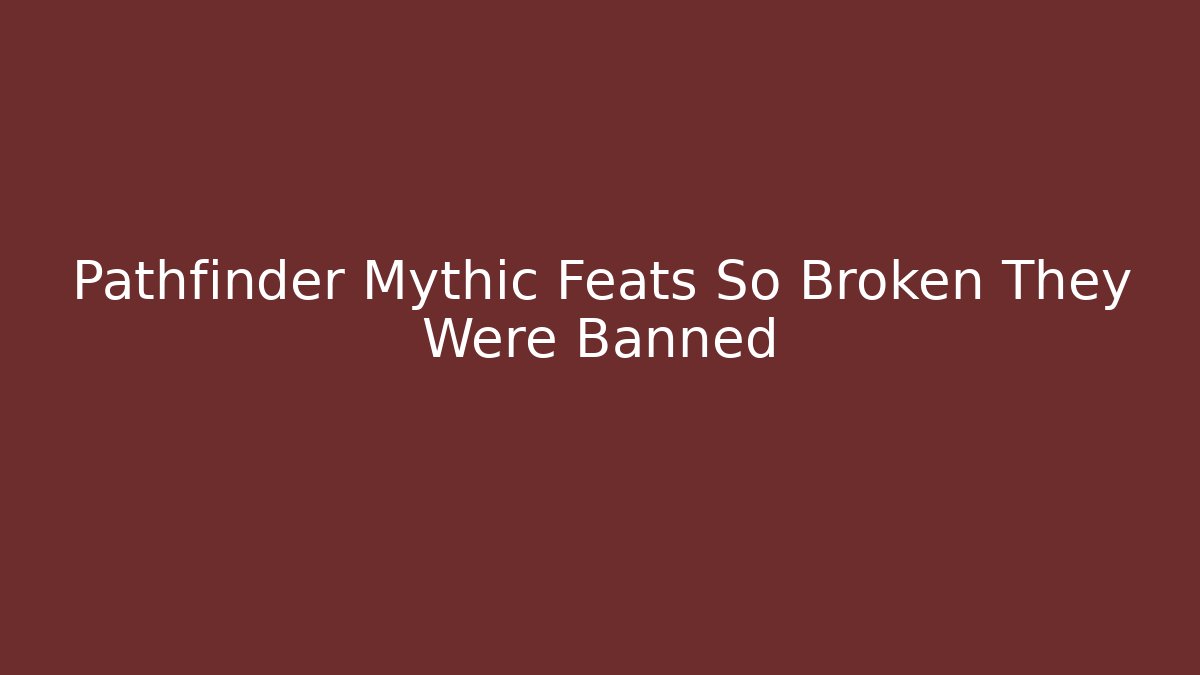 Pathfinder Mythic Feats So Broken They Were Banned