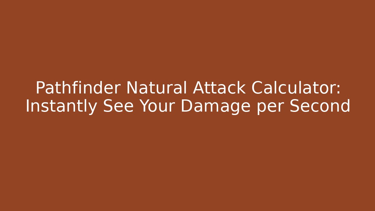 Pathfinder Natural Attack Calculator: Instantly See Your Damage per Second