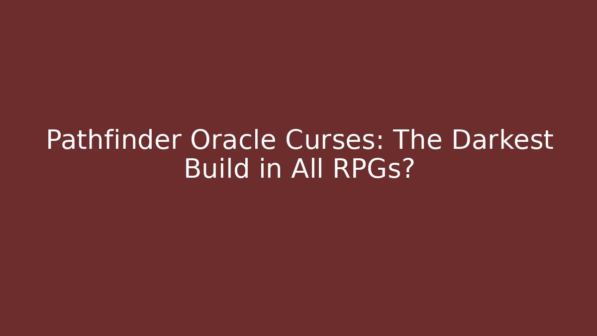 Pathfinder Oracle Curses: The Darkest Build in All RPGs?