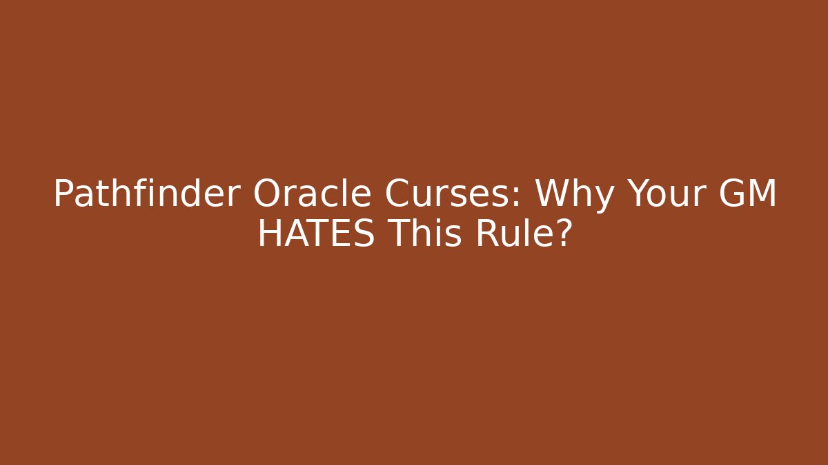 Pathfinder Oracle Curses: Why Your GM HATES This Rule? - Critter Realm