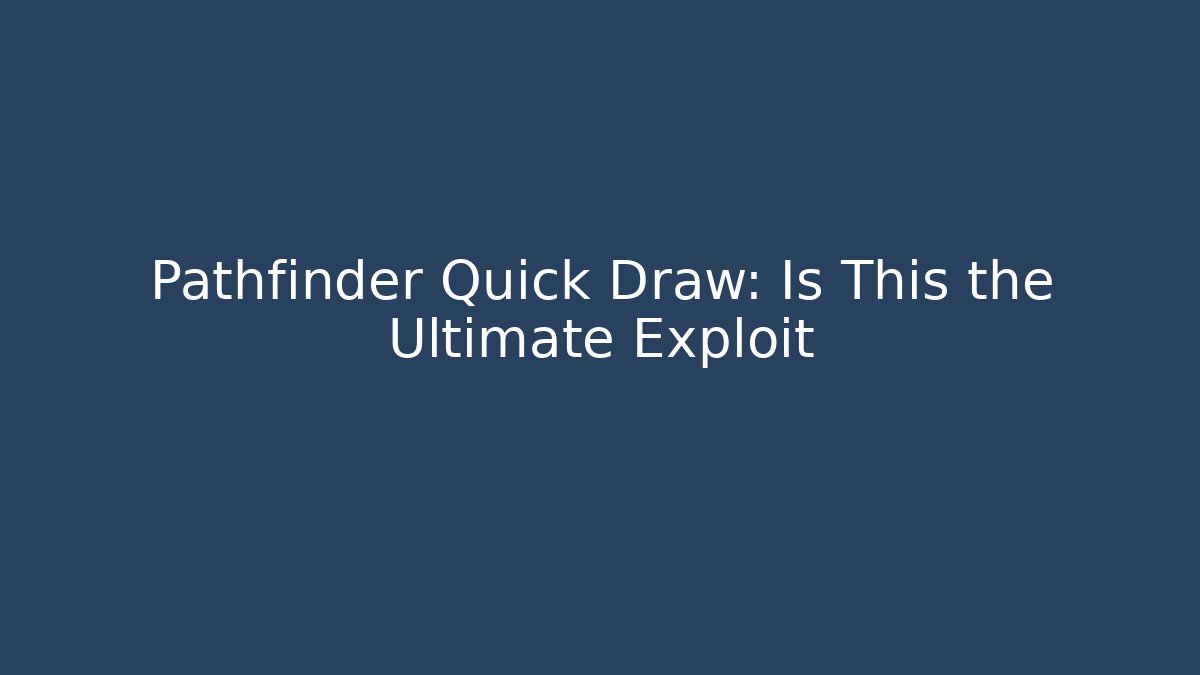Pathfinder Quick Draw: Is This the Ultimate Exploit