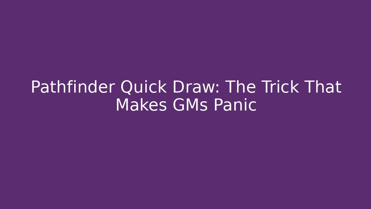Pathfinder Quick Draw: The Trick That Makes GMs Panic