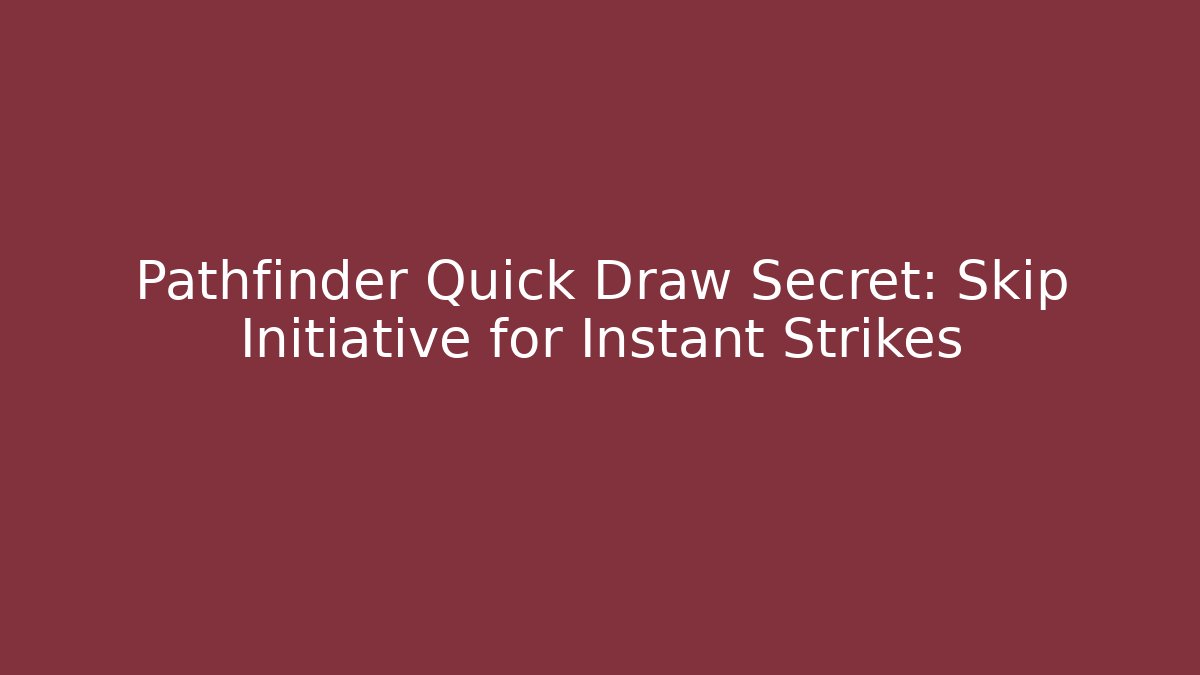 Pathfinder Quick Draw Secret: Skip Initiative for Instant Strikes