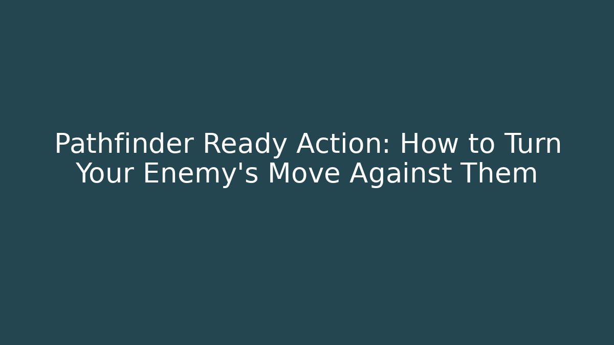 Pathfinder Ready Action: How to Turn Your Enemy's Move Against Them