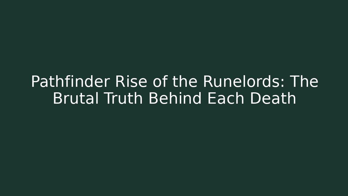 Pathfinder Rise of the Runelords: The Brutal Truth Behind Each Death