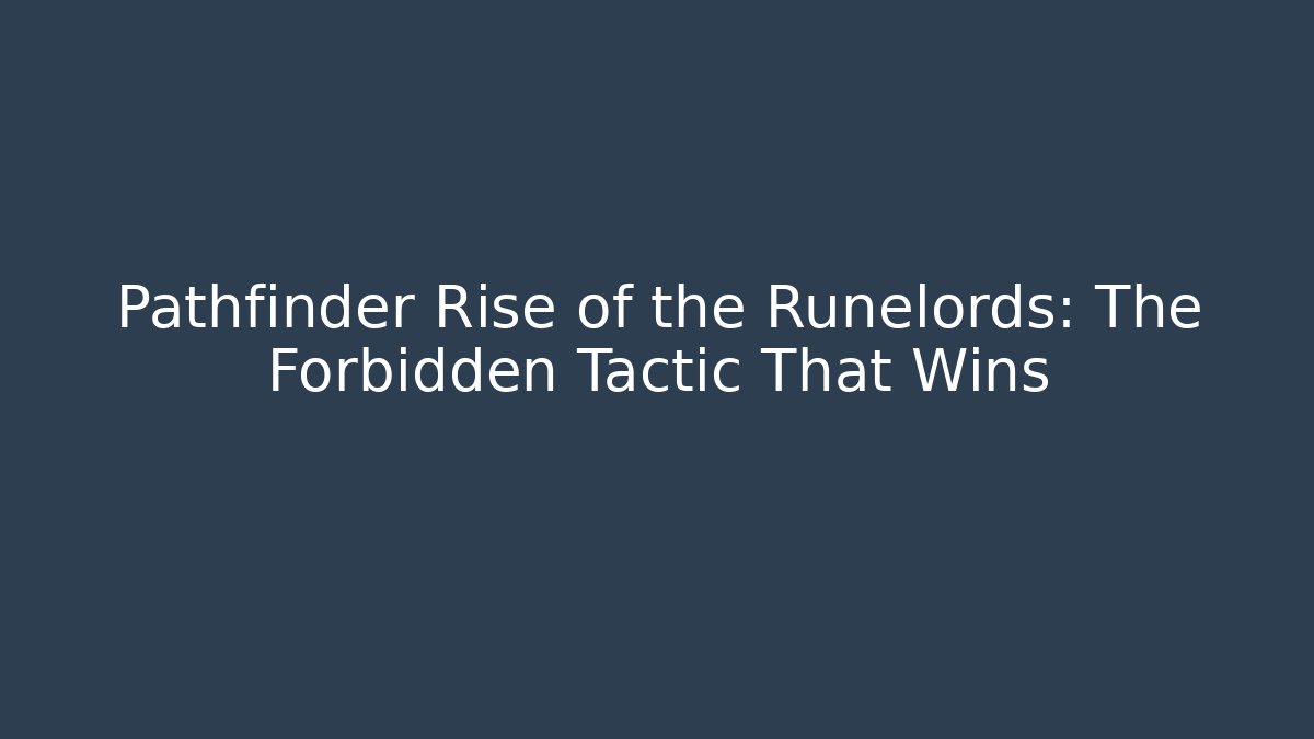 Pathfinder Rise of the Runelords: The Forbidden Tactic That Wins