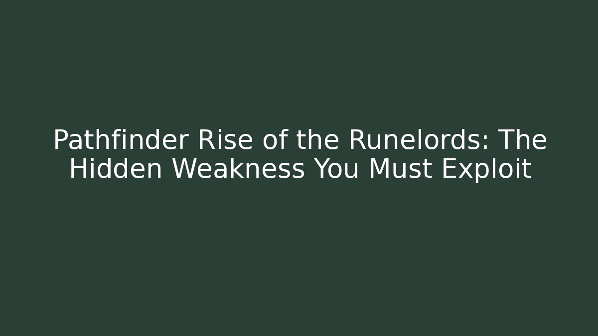 Pathfinder Rise of the Runelords: The Hidden Weakness You Must Exploit