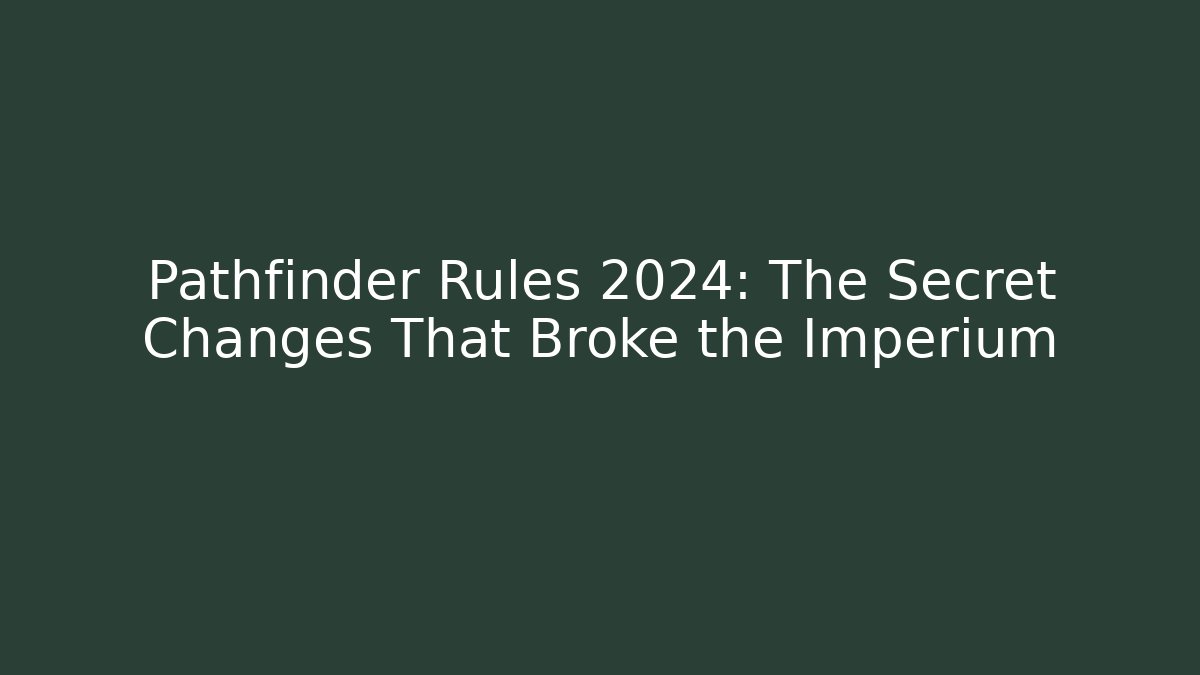 Pathfinder Rules 2024: The Secret Changes That Broke the Imperium