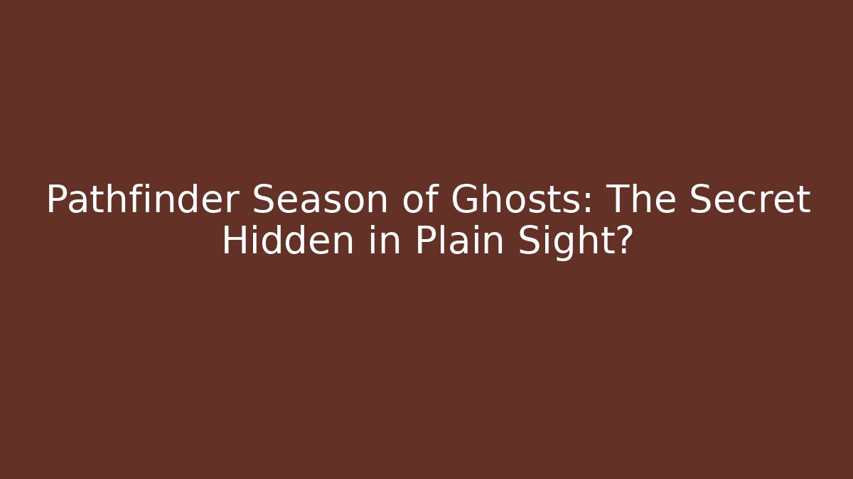 Pathfinder Season of Ghosts: The Secret Hidden in Plain Sight?