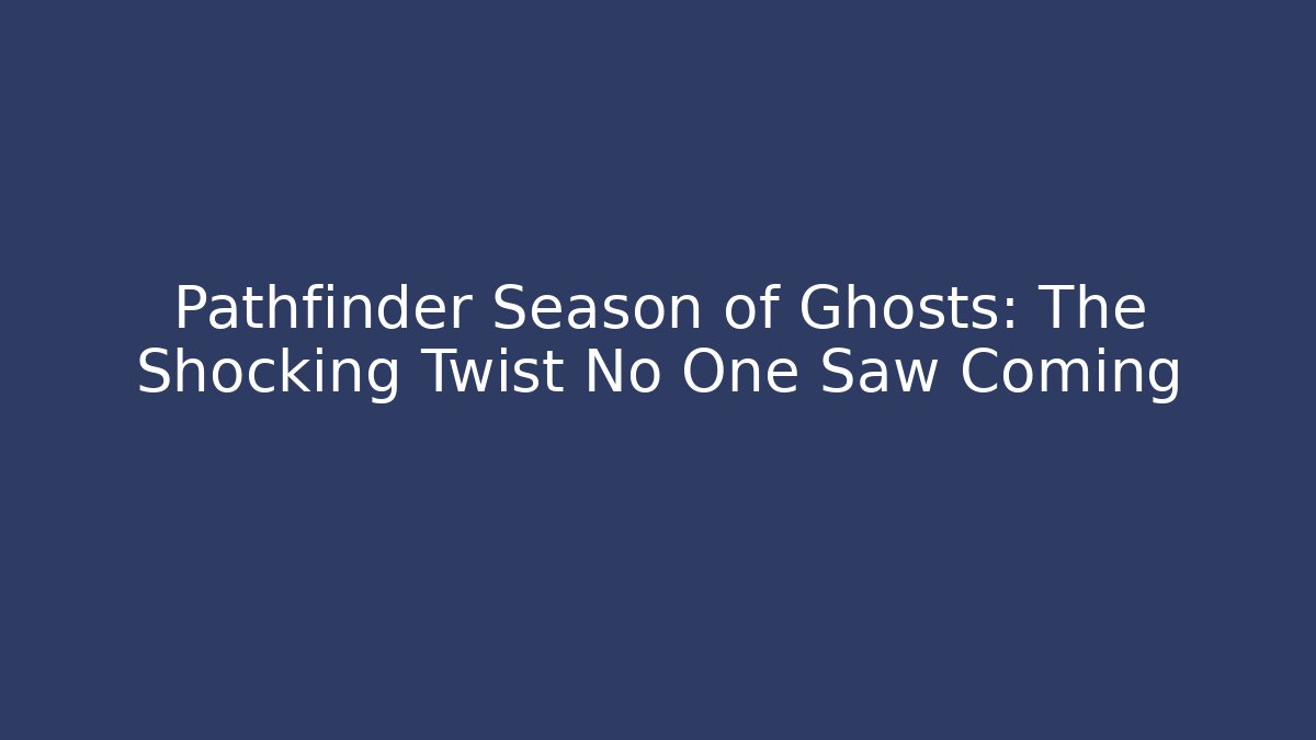 Pathfinder Season of Ghosts: The Shocking Twist No One Saw Coming