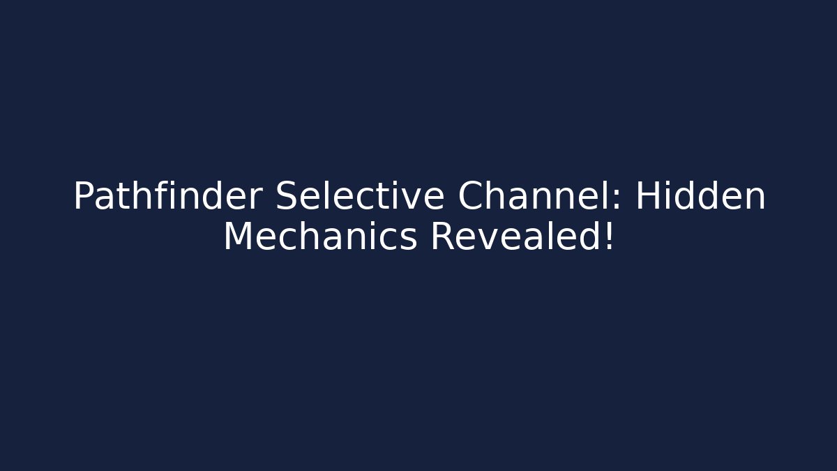 Pathfinder Selective Channel: Hidden Mechanics Revealed!