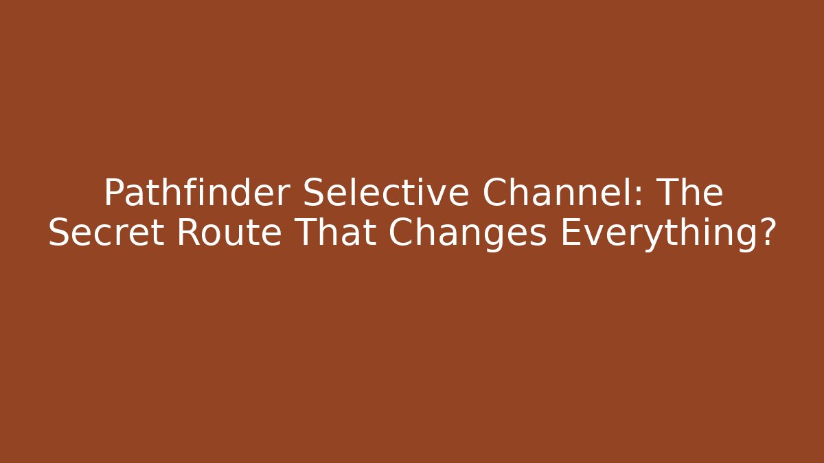 Pathfinder Selective Channel: The Secret Route That Changes Everything? - Critter Realm