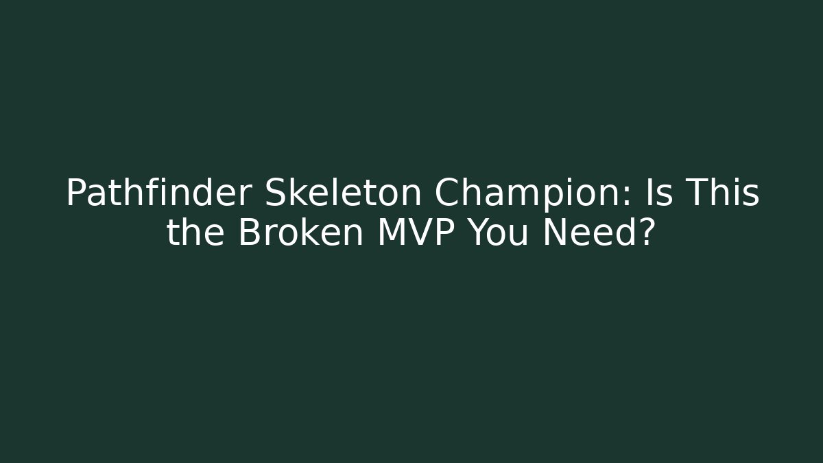 Pathfinder Skeleton Champion: Is This the Broken MVP You Need? - Critter Realm