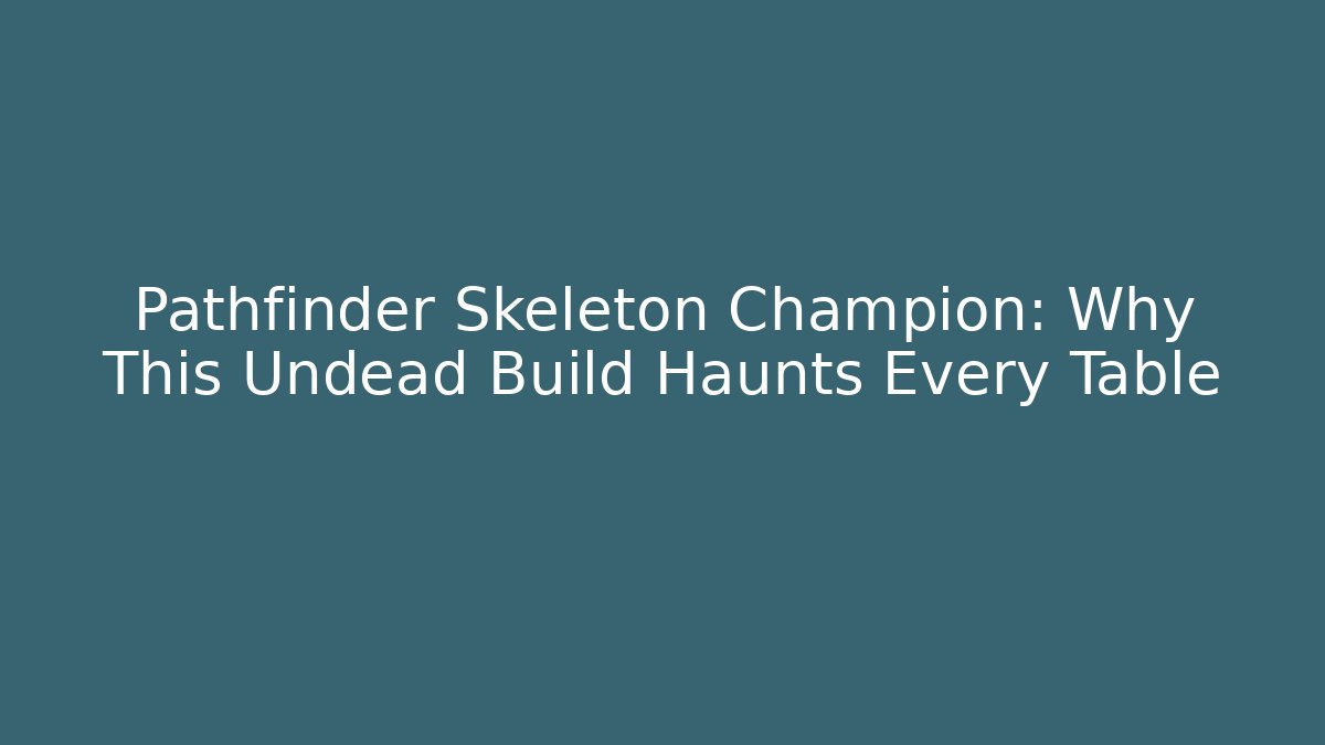 Pathfinder Skeleton Champion: Why This Undead Build Haunts Every Table