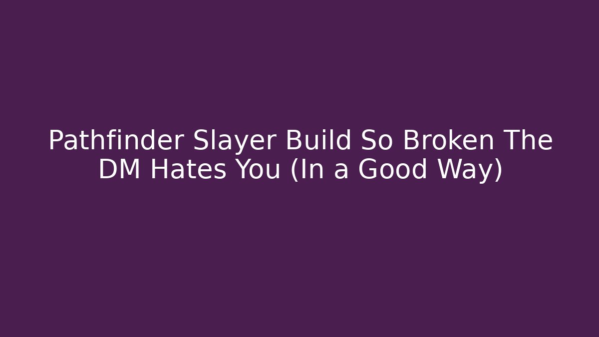 Pathfinder Slayer Build So Broken The DM Hates You (In a Good Way)