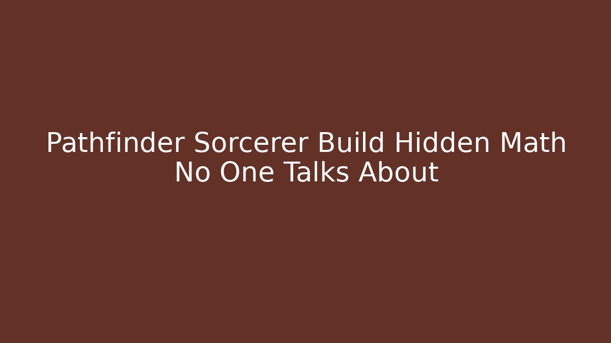 Pathfinder Sorcerer Build Hidden Math No One Talks About
