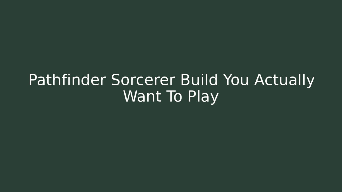Pathfinder Sorcerer Build You Actually Want To Play