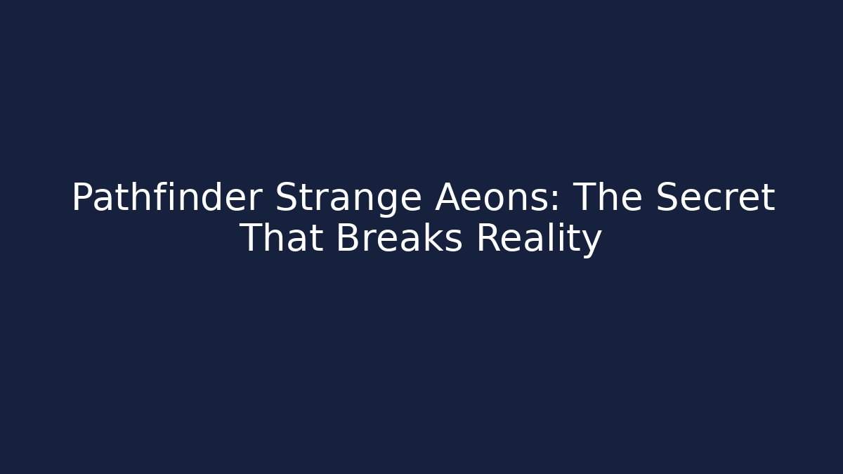 Pathfinder Strange Aeons: The Secret That Breaks Reality