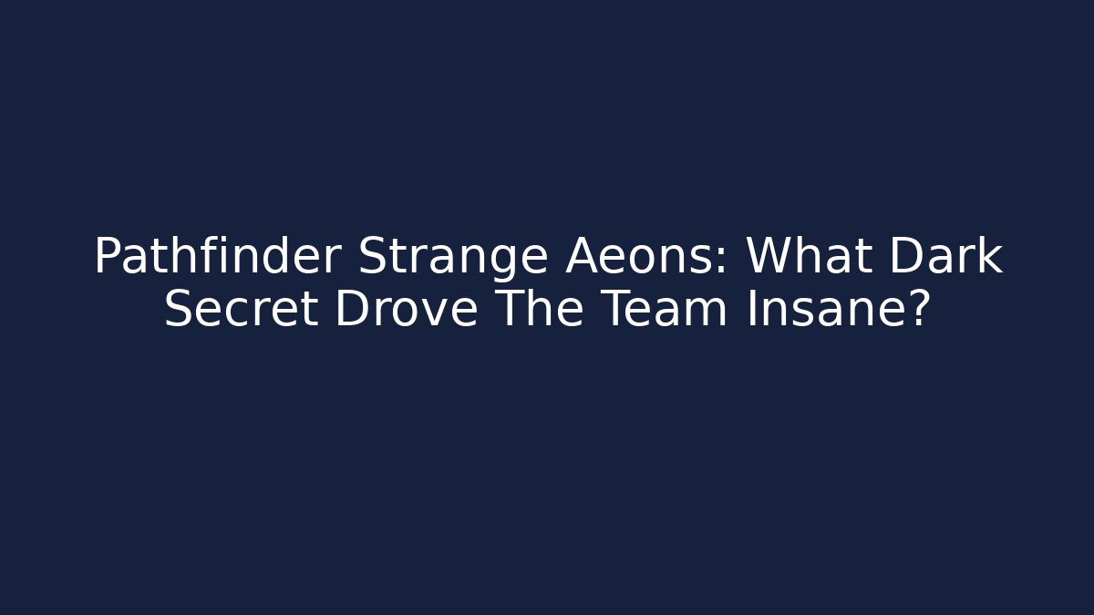 Pathfinder Strange Aeons: What Dark Secret Drove The Team Insane?