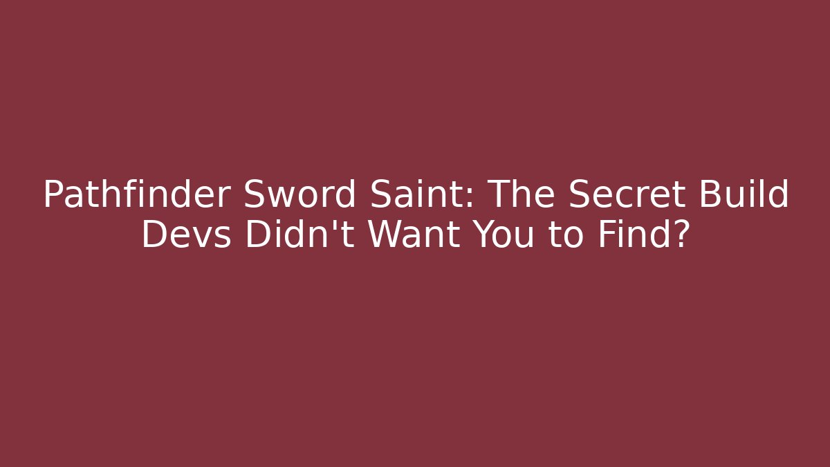 Pathfinder Sword Saint: The Secret Build Devs Didn’t Want You to Find?