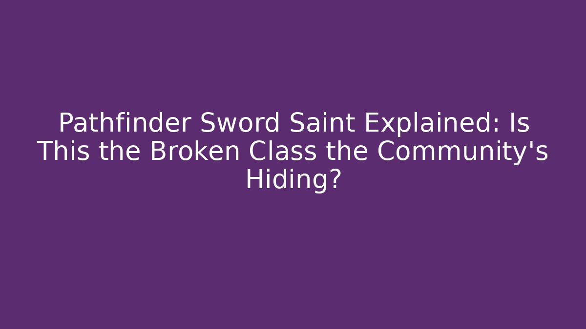 Pathfinder Sword Saint Explained: Is This the Broken Class the Community’s Hiding? - Critter Realm