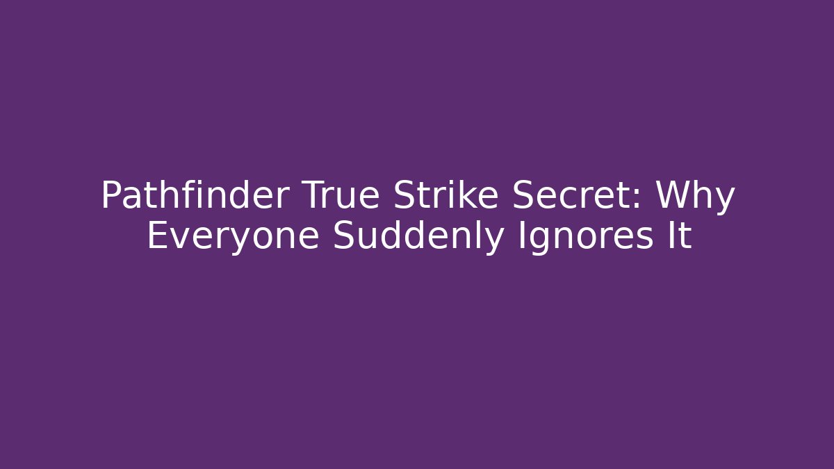 Pathfinder True Strike Secret: Why Everyone Suddenly Ignores It