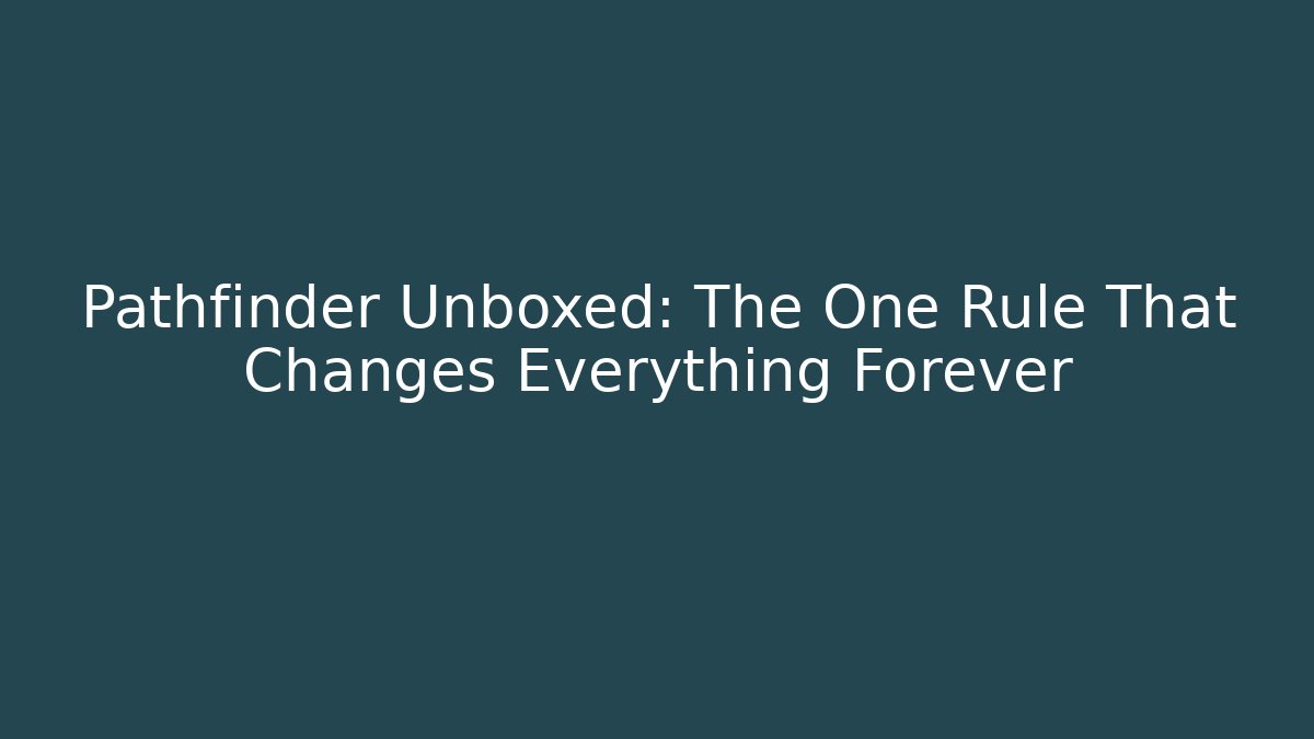 Pathfinder Unboxed: The One Rule That Changes Everything Forever