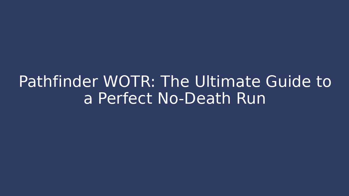 Pathfinder WOTR: The Ultimate Guide to a Perfect No-Death Run