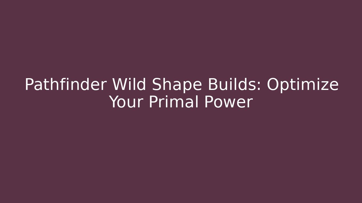 Pathfinder Wild Shape Builds: Optimize Your Primal Power - Critter Realm