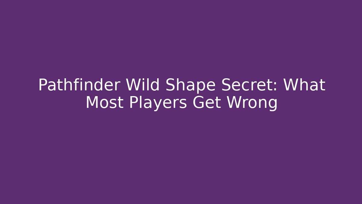 Pathfinder Wild Shape Secret: What Most Players Get Wrong - Critter Realm